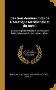 Des Trois Derniers Mois De L'Amérique Méridionale Et Du Brésil: Suivis Des Personnalités Et Incivilités De La Quotidienne Et Du Journal Des Débats (French Edition) Des Trois Derniers Mois De L'Amérique Méridionale Et Du Brésil: Suivis Des Personnalités Et Incivilités De La Quotidienne Et Du Journal Des Débats (French Edition)