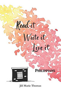 Read It, Write It, Live It Philippians Read It, Write It, Live It Philippians