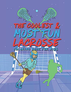 The Coolest Most Fun Lacrosse Coloring Book For Kids: 25 Fun Designs For Boys And Girls - Perfect For Young Children