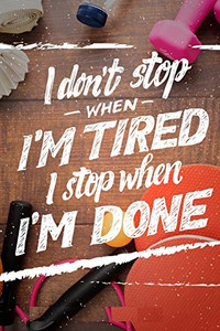 I DON'T STOP WHEN I'M TIRED I STOP WHEN I'M DONE