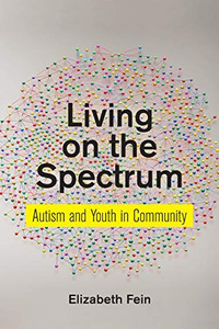 Living on the Spectrum: Autism and Youth in Community (Anthropologies of American Medicine: Culture, Power, and Practice) Living on the Spectrum: Autism and Youth in Community (Anthropologies of American Medicine: Culture, Power, and Practice)