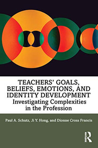 Teachers’ Goals, Beliefs, Emotions, and Identity Development Teachers’ Goals, Beliefs, Emotions, and Identity Development