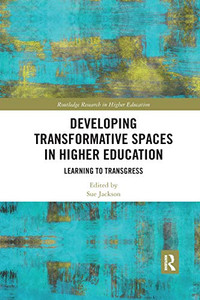 Developing Transformative Spaces in Higher Education: Learning to Transgress (Routledge Research in Higher Education) Developing Transformative Spaces in Higher Education: Learning to Transgress (Routledge Research in Higher Education)