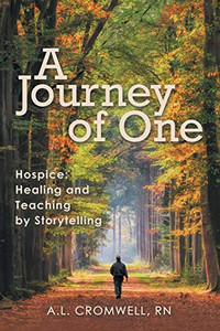 A Journey of One: Hospice: Healing and Teaching by Storytelling A Journey of One: Hospice: Healing and Teaching by Storytelling