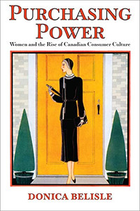 Purchasing Power: Women and the Rise of Canadian Consumer Culture (Studies in Gender and History) - 9781442629110