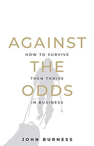 Against the Odds: How to Survive then Thrive in Business Against the Odds: How to Survive then Thrive in Business