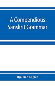 A compendious Sanskrit grammar, with a brief sketch of scenic Prákrit A compendious Sanskrit grammar, with a brief sketch of scenic Prákrit