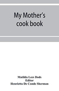 My mother's cook book: a series of practical lessons in the art of cooking