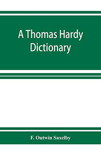 A Thomas Hardy dictionary; the characters and scenes of the novels and poems alphabetically arranged and described