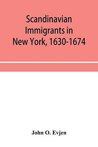 Scandinavian immigrants in New York, 1630-1674; with appendices on Scandinavians in Mexico and South America, 1532-1640, Scandinavians in Canada, ... German immigrants in New York, 1630-1674 Scandinavian immigrants in New York, 1630-1674; with appendices on Scandinavians in Mexico and South America, 1532-1640, Scandinavians in Canada, ... German immigrants in New York, 1630-1674