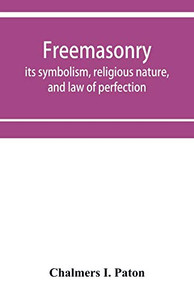 Freemasonry; its symbolism, religious nature, and law of perfection Freemasonry; its symbolism, religious nature, and law of perfection