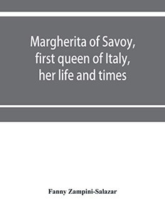 Margherita of Savoy, first queen of Italy, her life and times