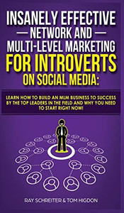 Insanely Effective Network And Multi-Level Marketing For Introverts On Social Media: Learn How to Build an MLM Business to Success by the Top Leaders in the Field and Why You NEED to Start RIGHT NOW! Insanely Effective Network And Multi-Level Marketing For Introverts On Social Media: Learn How to Build an MLM Business to Success by the Top Leaders in the Field and Why You NEED to Start RIGHT NOW!