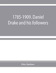 1785-1909. Daniel Drake and his followers; historical and biographical sketches