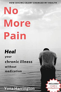 No More Pain: Heal Your Chronic Illness Without Medication No More Pain: Heal Your Chronic Illness Without Medication