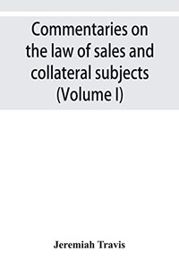 Commentaries on the law of sales and collateral subjects (Volume I) Commentaries on the law of sales and collateral subjects (Volume I)
