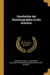 Geschichte Der Historiographie In Der Schweiz. (German Edition) Geschichte Der Historiographie In Der Schweiz. (German Edition)
