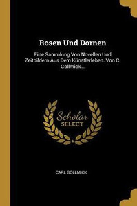 Rosen Und Dornen: Eine Sammlung Von Novellen Und Zeitbildern Aus Dem Künstlerleben. Von C. Gollmick... (German Edition)