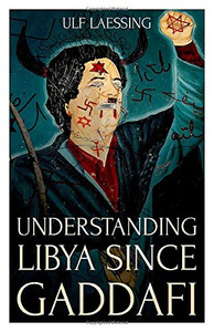 Understanding Libya Since Gaddafi Understanding Libya Since Gaddafi