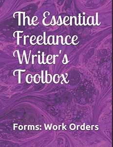 The Essential Freelance Writer's Toolbox: Forms: Work Orders The Essential Freelance Writer's Toolbox: Forms: Work Orders