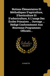 Notions Élémentaires Et Méthodiques D'Agriculture, D'Horticulture Et D'Arboriculture, À L'Usage Des Écoles Primaires ... Ouvrage ... Rédigé ... Programmes Officiels... (French Edition) Notions Élémentaires Et Méthodiques D'Agriculture, D'Horticulture Et D'Arboriculture, À L'Usage Des Écoles Primaires ... Ouvrage ... Rédigé ... Programmes Officiels... (French Edition)