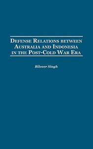 Defense Relations between Australia and Indonesia in the Post-Cold War Era: (Contributions in Military Studies) Defense Relations between Australia and Indonesia in the Post-Cold War Era: (Contributions in Military Studies)