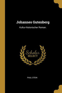 Johannes Gutenberg: Kultur-Historischer Roman. (German Edition) Johannes Gutenberg: Kultur-Historischer Roman. (German Edition)