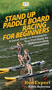Stand Up Paddle Board Racing for Beginners: A Quick Guide on Training for Your First Stand Up Paddleboarding Competition Stand Up Paddle Board Racing for Beginners: A Quick Guide on Training for Your First Stand Up Paddleboarding Competition