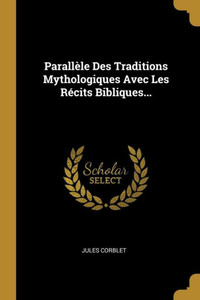 Parallèle Des Traditions Mythologiques Avec Les Récits Bibliques... (French Edition) Parallèle Des Traditions Mythologiques Avec Les Récits Bibliques... (French Edition)