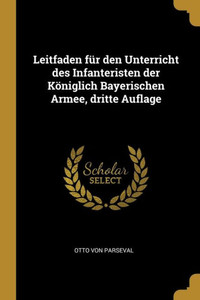 Leitfaden Für Den Unterricht Des Infanteristen Der Königlich Bayerischen Armee, Dritte Auflage (German Edition)