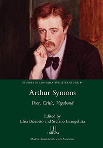 Arthur Symons: Poet, Critic, Vagabond (44) (Studies in Comparative Literature)