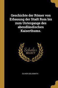 Geschichte Der Römer Von Erbauung Der Stadt Rom Bis Zum Untergange Des Abendländischen Kaiserthums. (German Edition) Geschichte Der Römer Von Erbauung Der Stadt Rom Bis Zum Untergange Des Abendländischen Kaiserthums. (German Edition)