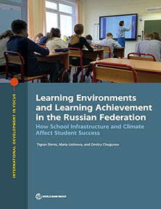 Learning Environments and Learning Achievement in the Russian Federation: How School Infrastructure and Climate Affect Student Success (International Development in Focus) Learning Environments and Learning Achievement in the Russian Federation: How School Infrastructure and Climate Affect Student Success (International Development in Focus)