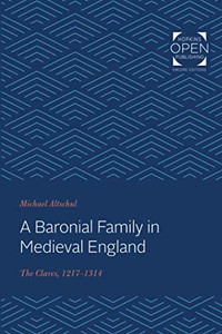 A Baronial Family in Medieval England: The Clares, 1217-1314 (The Johns Hopkins University Studies in Historical and Political Science)