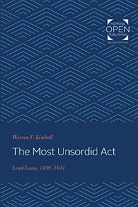 The Most Unsordid Act: Lend-Lease, 1939-1941 The Most Unsordid Act: Lend-Lease, 1939-1941