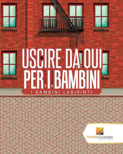 Uscire Da Qui Per I Bambini : I Bambini Labirinti (Italian Edition)