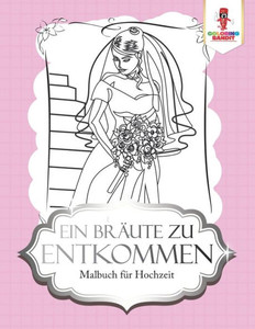 Ein Bräute Zu Entkommen: Malbuch Für Hochzeit (German Edition)