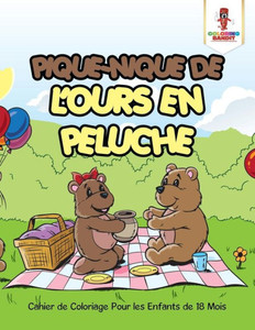 Pique-Nique De L'Ours En Peluche : Cahier De Coloriage Pour Les Enfants De 18 Mois (French Edition) Pique-Nique De L'Ours En Peluche : Cahier De Coloriage Pour Les Enfants De 18 Mois (French Edition)