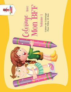 Coloriage Avec Mon Bff - Volume 1 : Cahier De Coloriage Pour Filles 10 Ans (French Edition)