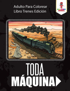 Toda Máquina: Adulto Para Colorear Libro Trenes Edición (Spanish Edition)