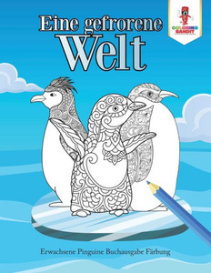 Eine Gefrorene Welt: Erwachsene Pinguine Buchausgabe Färbung (German Edition)