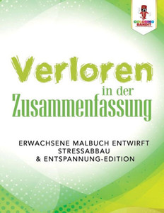 Verloren In Der Zusammenfassung: Erwachsene Malbuch Entwirft Stressabbau & Entspannung-Edition (German Edition) Verloren In Der Zusammenfassung: Erwachsene Malbuch Entwirft Stressabbau & Entspannung-Edition (German Edition)