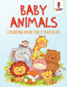 Baby Animals : Coloring Book For 2 Year Olds Baby Animals : Coloring Book For 2 Year Olds