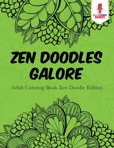 Zen Doodles Galore : Adult Coloring Book Zen Doodle Edition Zen Doodles Galore : Adult Coloring Book Zen Doodle Edition