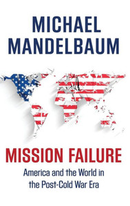 Mission Failure America And The World In The Post Cold War Era Mission Failure America And The World In The Post Cold War Era