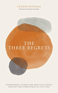 The Three Regrets: Inspirational Stories and Practical Advice for Love and Forgiveness at Life's End The Three Regrets: Inspirational Stories and Practical Advice for Love and Forgiveness at Life's End