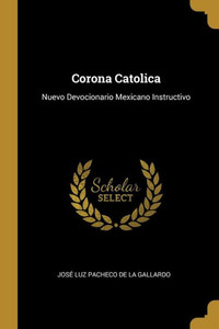 Corona Catolica: Nuevo Devocionario Mexicano Instructivo (Spanish Edition) Corona Catolica: Nuevo Devocionario Mexicano Instructivo (Spanish Edition)