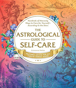 The Astrological Guide to Self-Care: Hundreds of Heavenly Ways to Care for Yourself―According to the Stars