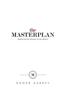 The Masterplan: Exploring The Sermon On The Mount The Masterplan: Exploring The Sermon On The Mount