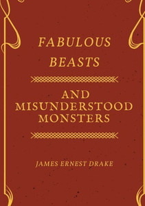 Fabulous Beasts And Misunderstood Monsters Fabulous Beasts And Misunderstood Monsters